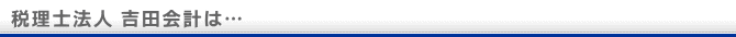 税理士法人 吉田会計は…